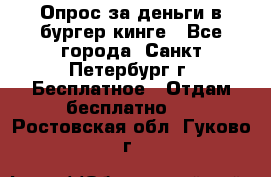 Опрос за деньги в бургер кинге - Все города, Санкт-Петербург г. Бесплатное » Отдам бесплатно   . Ростовская обл.,Гуково г.